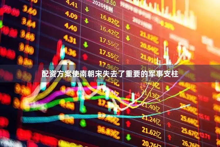 配资方案使南朝宋失去了重要的军事支柱
