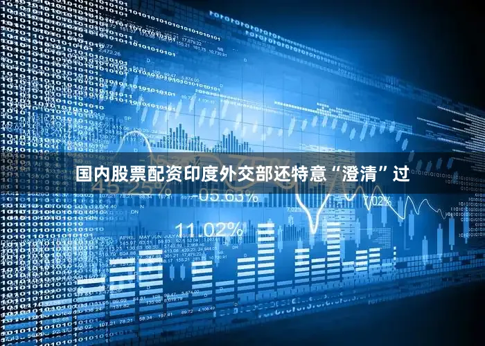 国内股票配资印度外交部还特意“澄清”过